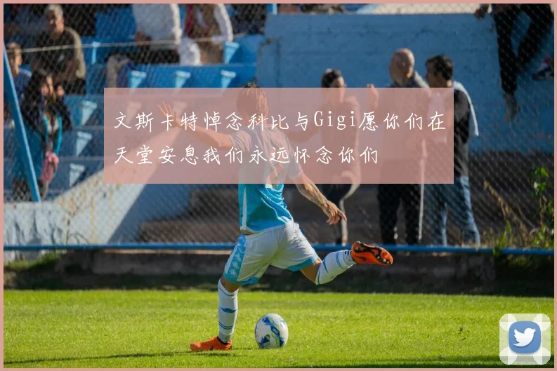 文斯卡特悼念科比与Gigi愿你们在天堂安息我们永远怀念你们