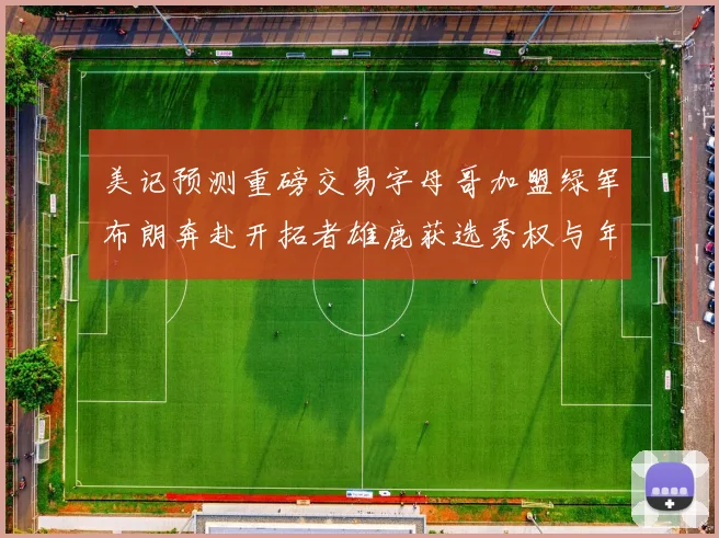 美记预测重磅交易字母哥加盟绿军布朗奔赴开拓者雄鹿获选秀权与年轻球员