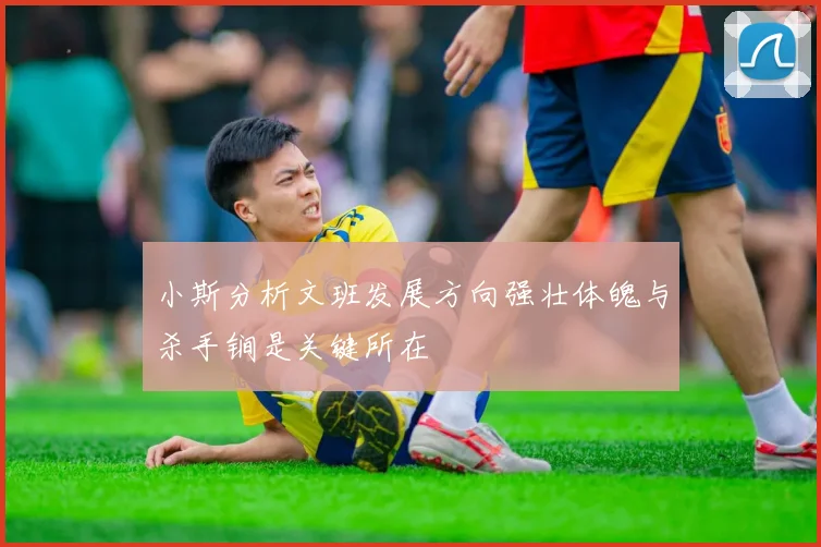 小斯分析文班发展方向强壮体魄与杀手锏是关键所在