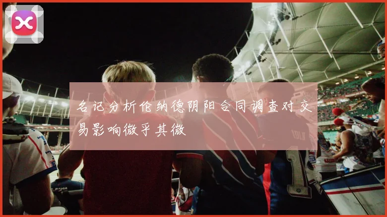 名记分析伦纳德阴阳合同调查对交易影响微乎其微