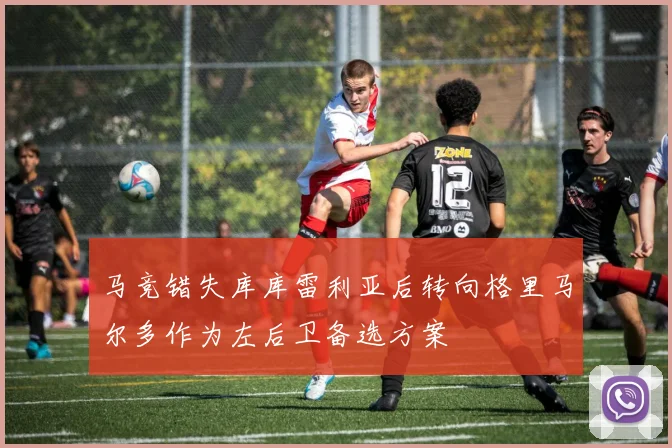 马竞错失库库雷利亚后转向格里马尔多作为左后卫备选方案